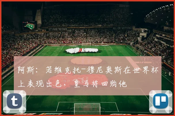 阿斯：若维克托-穆尼奥斯在世界杯上表现出色，皇马将回购他